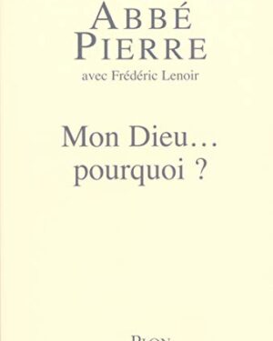 Mon Dieu... pourquoi ? Petites méditations sur la foi chrétienne et le sens de la vie