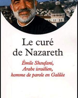 Le Curé de Nazareth - Émile Shoufani, arabe israélien, homme de parole en Galilée