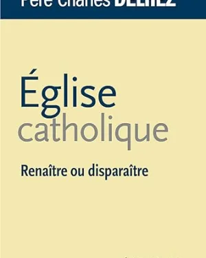 Eglise catholique. Renaître ou disparaître
