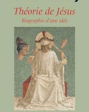 Théorie de Jésus - Biographie d'une idée