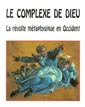 Le complexe de dieu - La révolte métaphysique en Occident