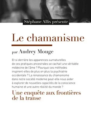 Le Chamanisme - Une enquête aux frontières de la transe