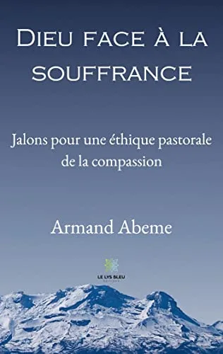 Dieu face à la souffrance - Jalons pour une éthique pastorale de la compassion